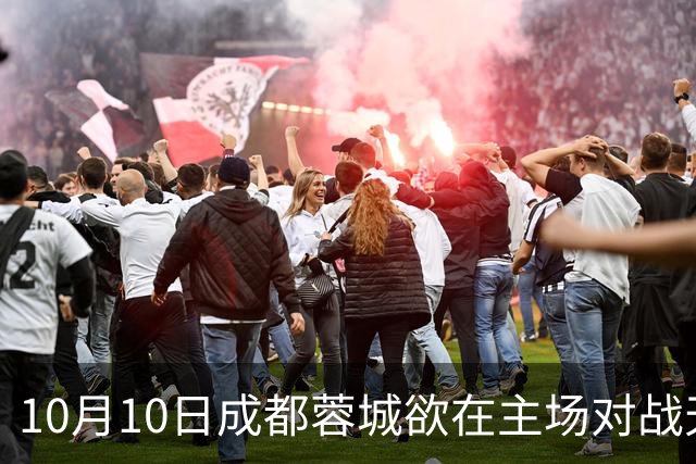 10月10日成都蓉城欲在主场对战天津实现中超冠军的梦想